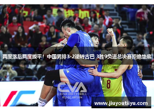 两度落后两度扳平！中国男排3-2逆转古巴 3胜9负进总决赛拒绝垫底
